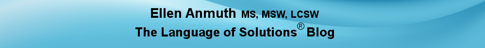 Ellen Anmuth MS, MSW, LCSW – The Language of Solutions ® Blog